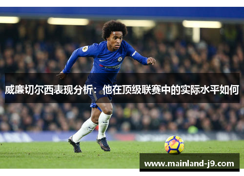 威廉切尔西表现分析：他在顶级联赛中的实际水平如何