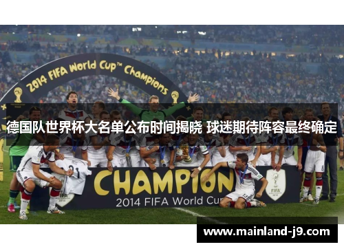 德国队世界杯大名单公布时间揭晓 球迷期待阵容最终确定