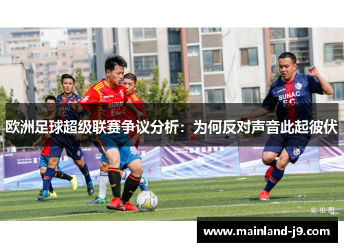 欧洲足球超级联赛争议分析：为何反对声音此起彼伏