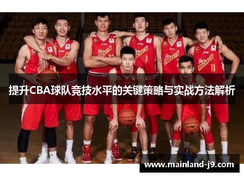 提升CBA球队竞技水平的关键策略与实战方法解析