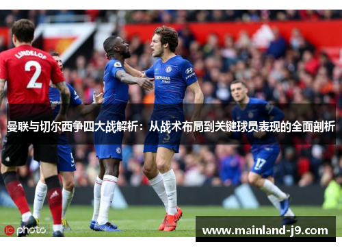 曼联与切尔西争四大战解析：从战术布局到关键球员表现的全面剖析