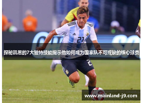 探秘凯恩的7大独特技能揭示他如何成为国家队不可或缺的核心球员 探秘凯恩的7大独特技能揭示他如何成为国家队不可或缺的核心球员