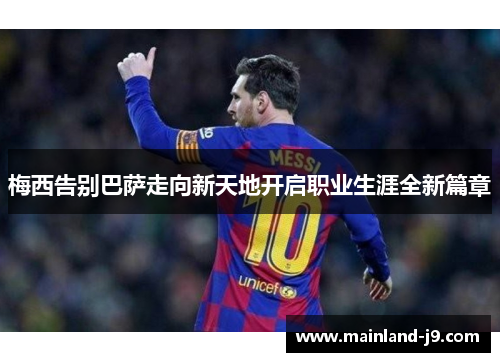 梅西告别巴萨走向新天地开启职业生涯全新篇章 梅西告别巴萨走向新天地开启职业生涯全新篇章