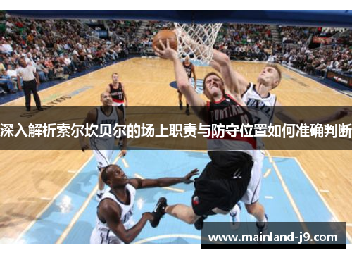 深入解析索尔坎贝尔的场上职责与防守位置如何准确判断 深入解析索尔坎贝尔的场上职责与防守位置如何准确判断