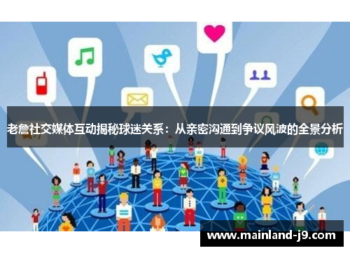 老詹社交媒体互动揭秘球迷关系:从亲密沟通到争议风波的全景分析 老詹社交媒体互动揭秘球迷关系:从亲密沟通到争议风波的全景分析