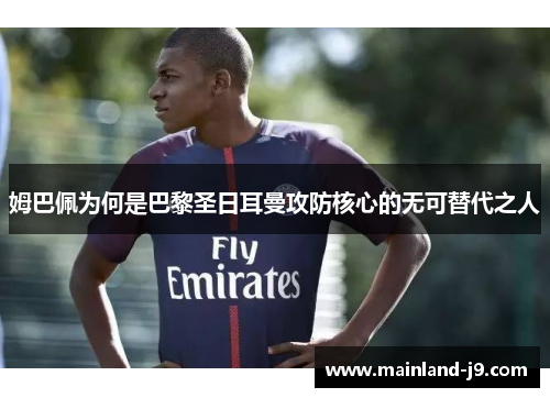 姆巴佩为何是巴黎圣日耳曼攻防核心的无可替代之人 姆巴佩为何是巴黎圣日耳曼攻防核心的无可替代之人