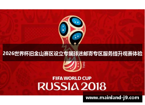 2026世界杯旧金山赛区设立专属球迷邮寄专区服务提升观赛体验 2026世界杯旧金山赛区设立专属球迷邮寄专区服务提升观赛体验