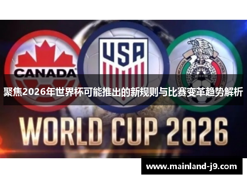 聚焦2026年世界杯可能推出的新规则与比赛变革趋势解析