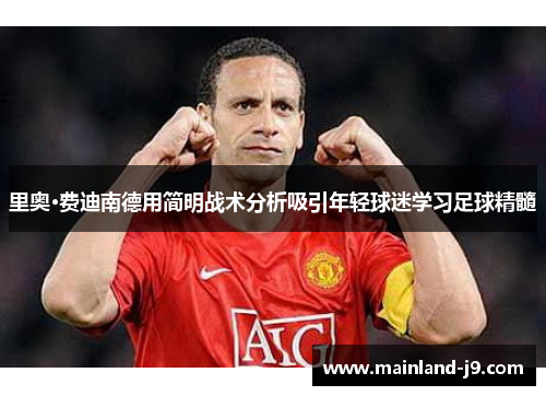 里奥·费迪南德用简明战术分析吸引年轻球迷学习足球精髓 里奥·费迪南德用简明战术分析吸引年轻球迷学习足球精髓